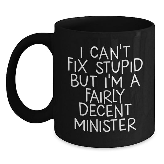 Funny Minister Gifts from Friends, Unique Black Coffee Mug for Minister, I Can't Fix Stupid But I'm A Fairly Decent Minister Graduation Unique Gifts - Main