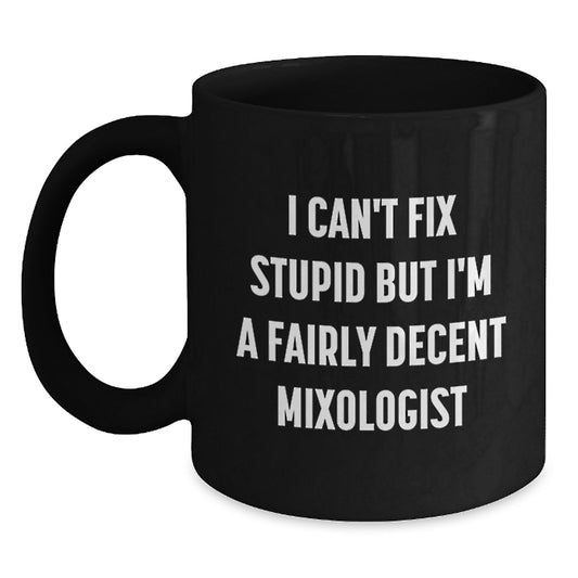 Funny Mixologist Gifts from Friends - Unique Black Coffee Mug for Men, Women, Family, Valentine's Unique Gifts, Perfect for I Can't Fix Stupid But I'm A Fairly Decent Mixologist Enthusiasts - Main