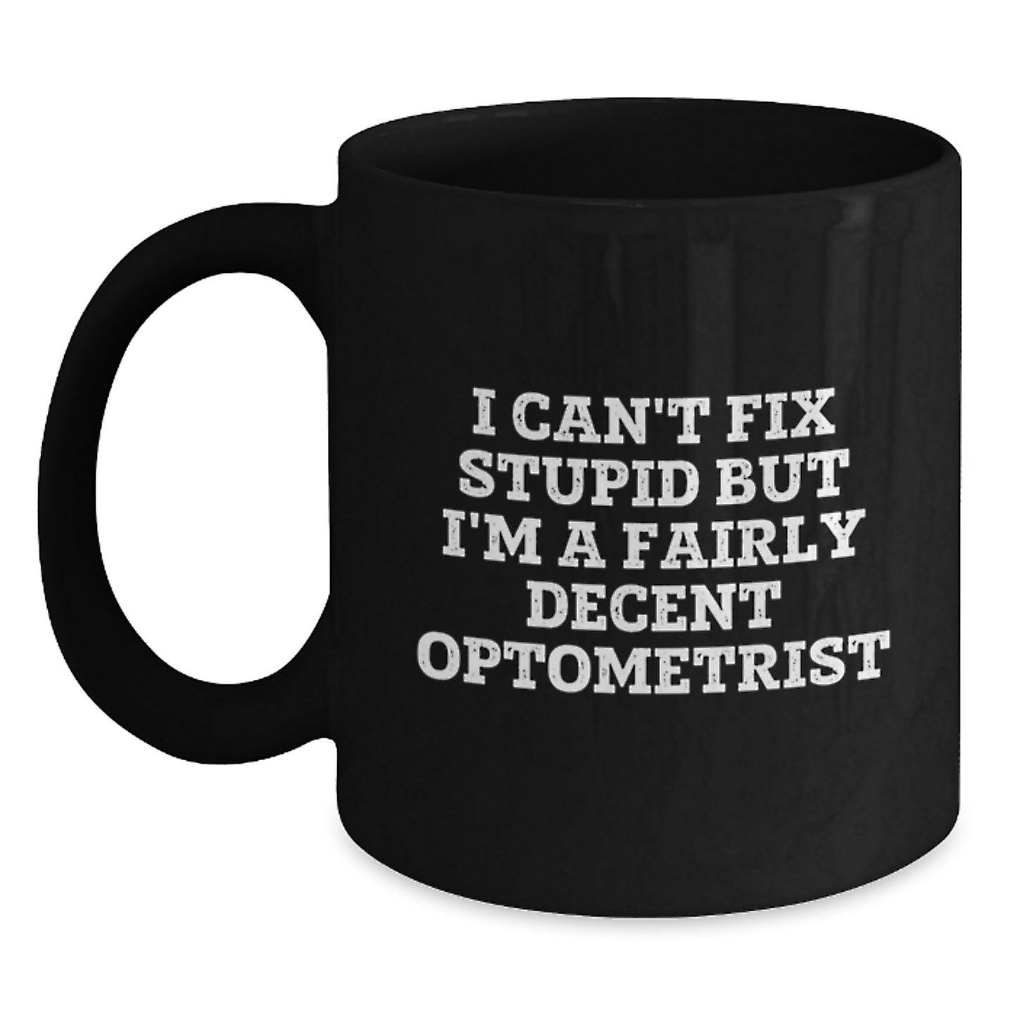 Funny Optometrist Gifts from Friends, Unique Black Coffee Mug for Optometrist Graduation, I Can't Fix Stupid But I'm A Fairly Decent Optometrist Quote - Main