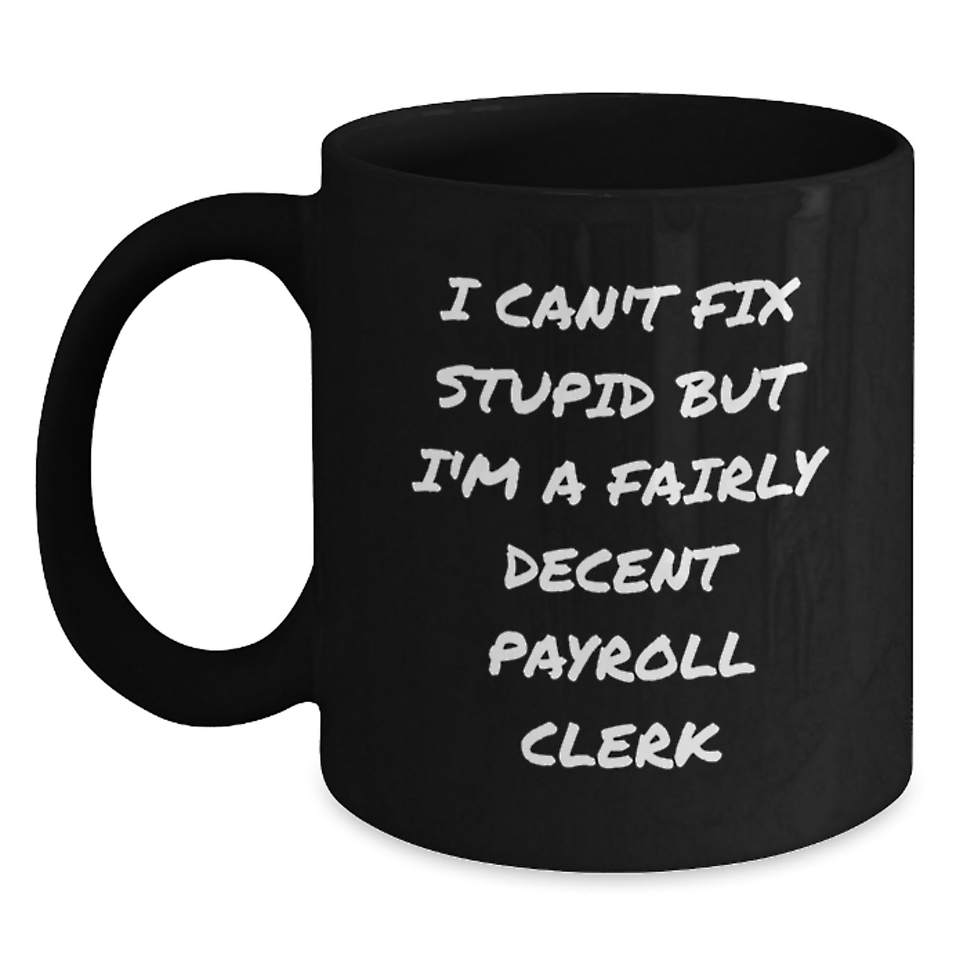Funny Payroll Clerk Gifts from Friends for Graduation Unique Gifts - I Can't Fix Stupid Black Coffee Mug - Main