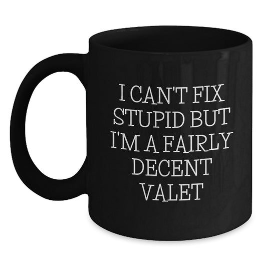 Funny Valet Gifts for Him Unique Black Coffee Mugs I Can't Fix Stupid But I'm A Fairly Decent Valet from Men to Valet - Graduation Unique Gifts - Main