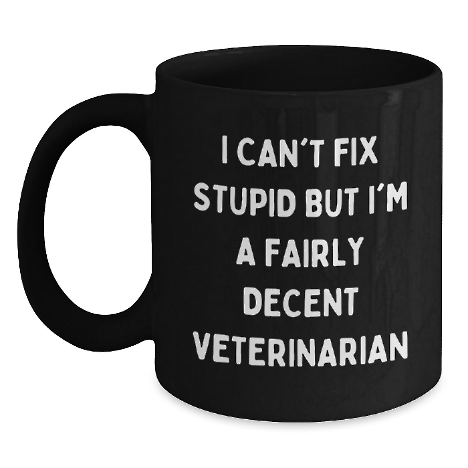 Funny Veterinarian Birthday Unique Gifts from Friends to Family - I Can't Fix Stupid But I'm A Fairly Decent Veterinarian Black Coffee Mug - Main