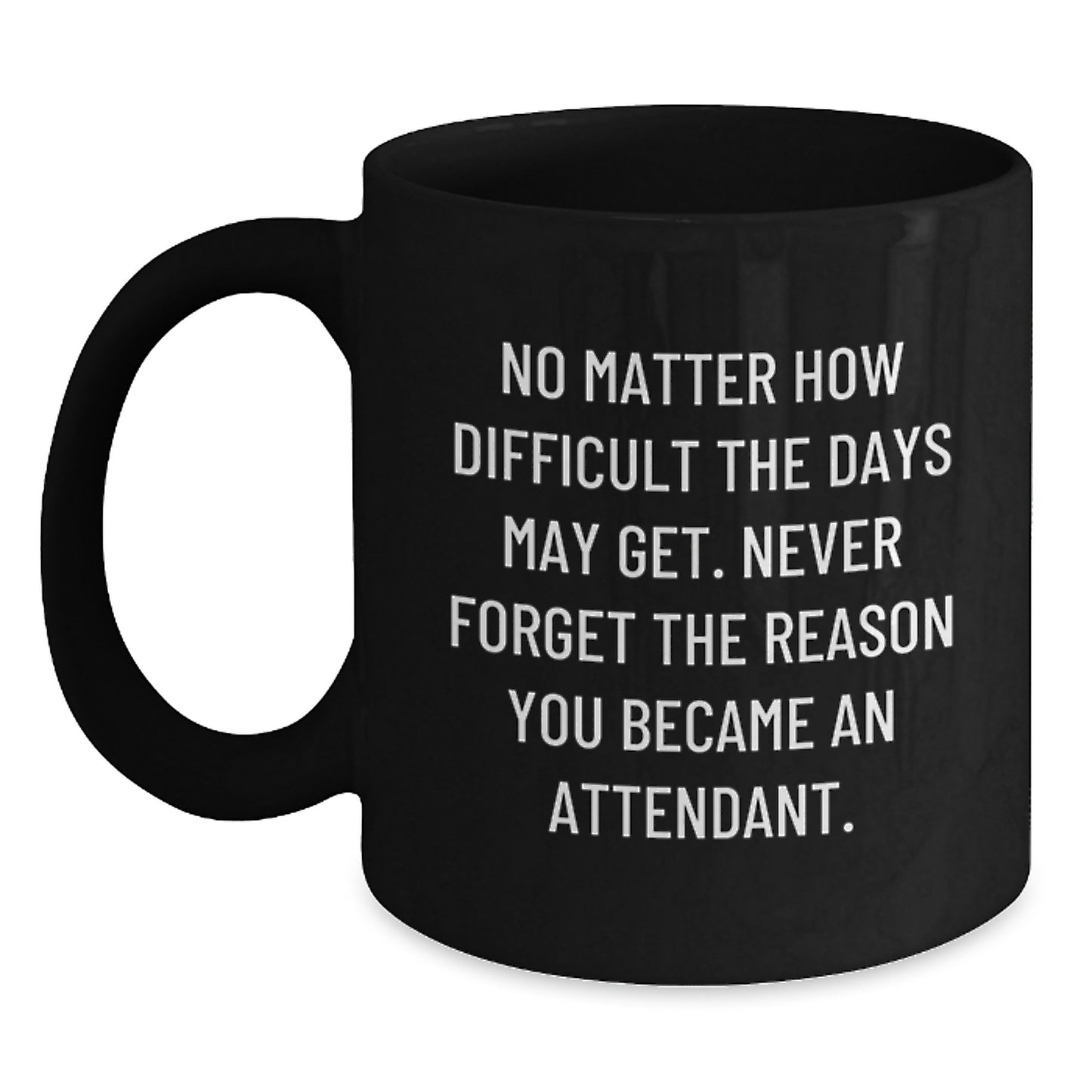 Gifts from Family to Attendant, Funny Graduation Unique Gifts for Men, Women, Coworkers, Black Coffee Mug with Quote - Never Forget The Reason You Became An Attendant - Main