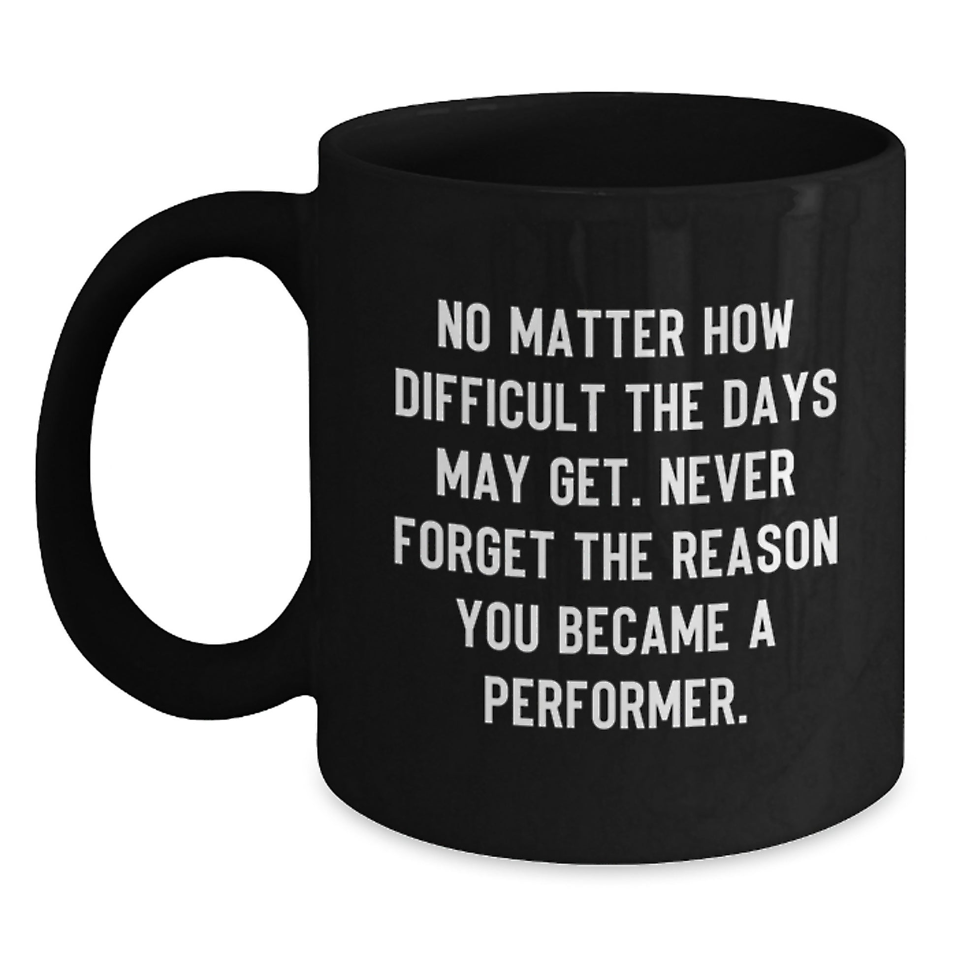 Funny Performer Gifts from Friends, Inspirational Unique Black Coffee Mug for Men, Never Forget the Reason You Became a Performer, Graduation Unique Gifts - Main
