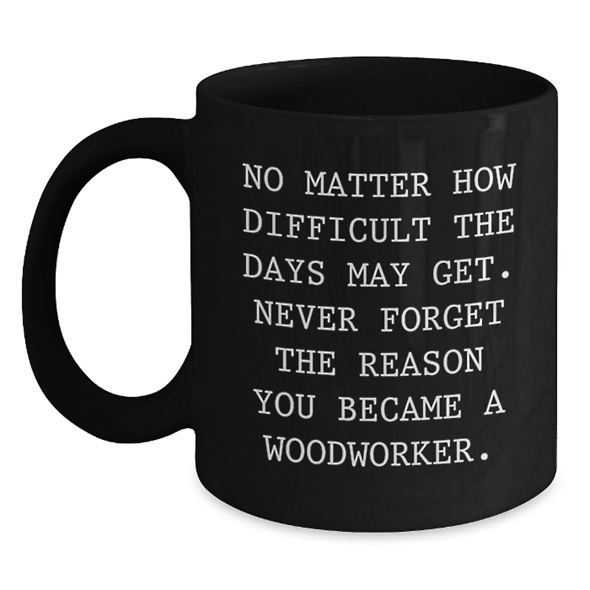 Woodworker Inspiration Funny Graduation Unique Gifts from Friends, Black Coffee Mug, Never Forget the Reason - Main