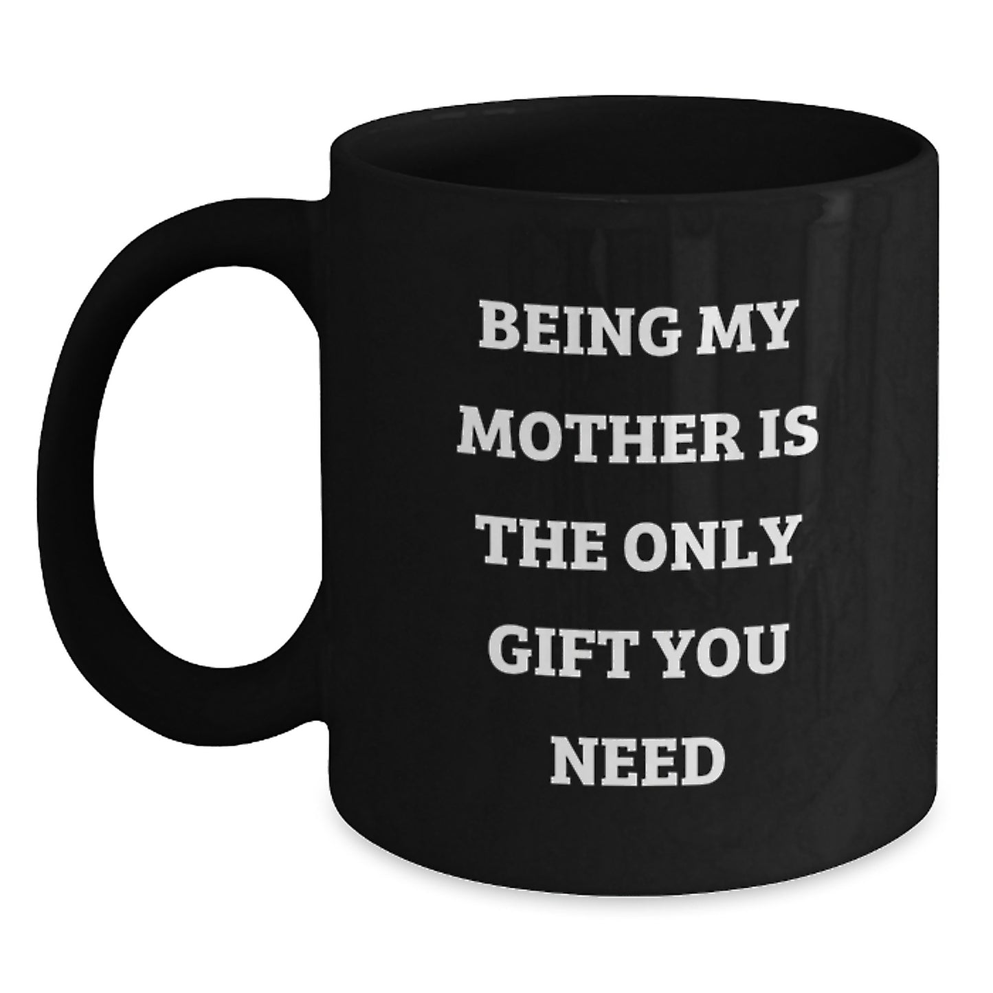 Gifts from Family Members to Mom, Funny Quote 'Being My Mother Is The Only Gift You Need' Black Coffee Mug, Graduation Unique Gifts - Main