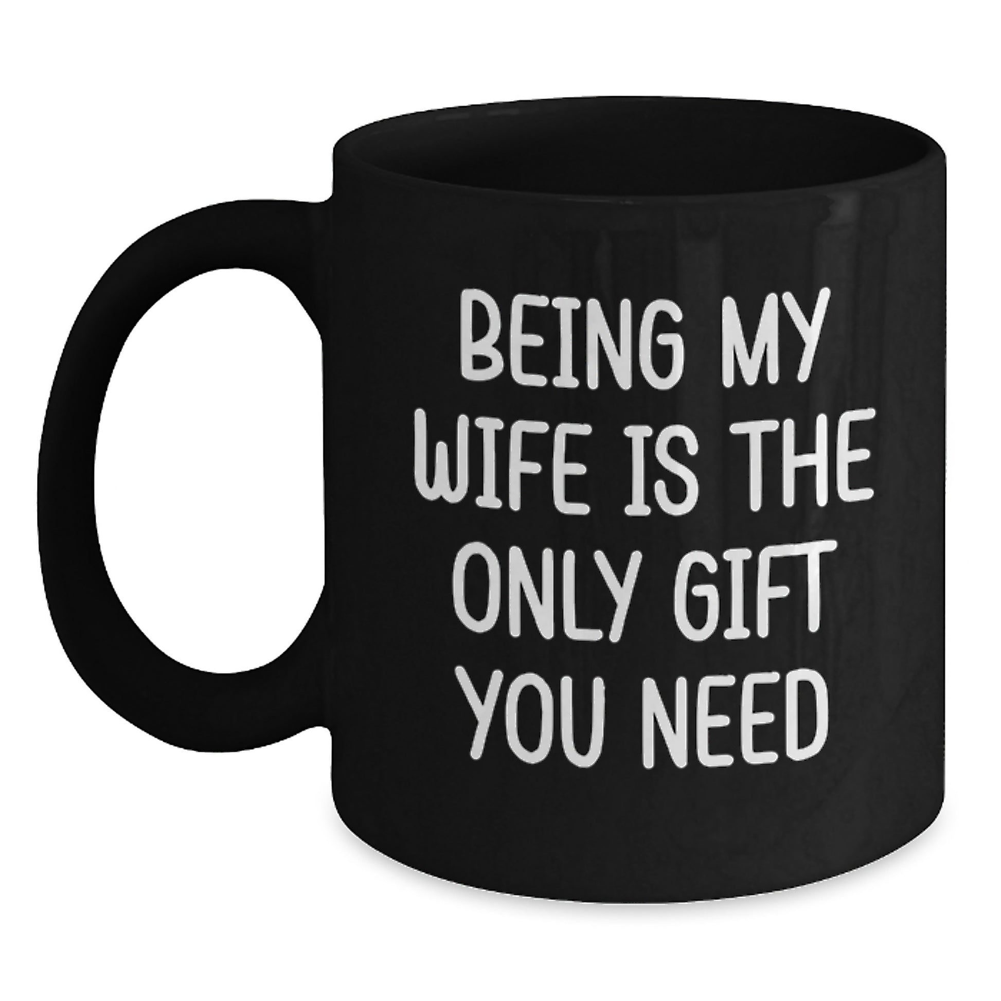 Funny Wife Birthday Unique Gift Ideas - Being My Wife Is The Only Gift You Need Black Coffee Mug for Her - Main