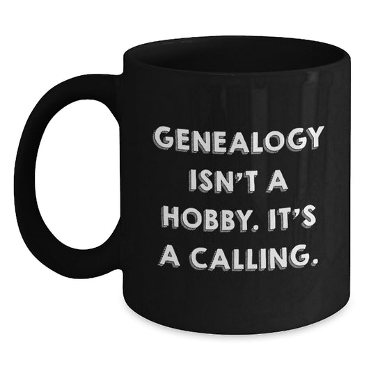 Genealogy Enthusiasts Gifts from Friends, Inspirational Genealogy Isn't A Hobby. It's A Calling. Black Coffee Mug, Birthday Unique Present for Genealogy Lovers - Main