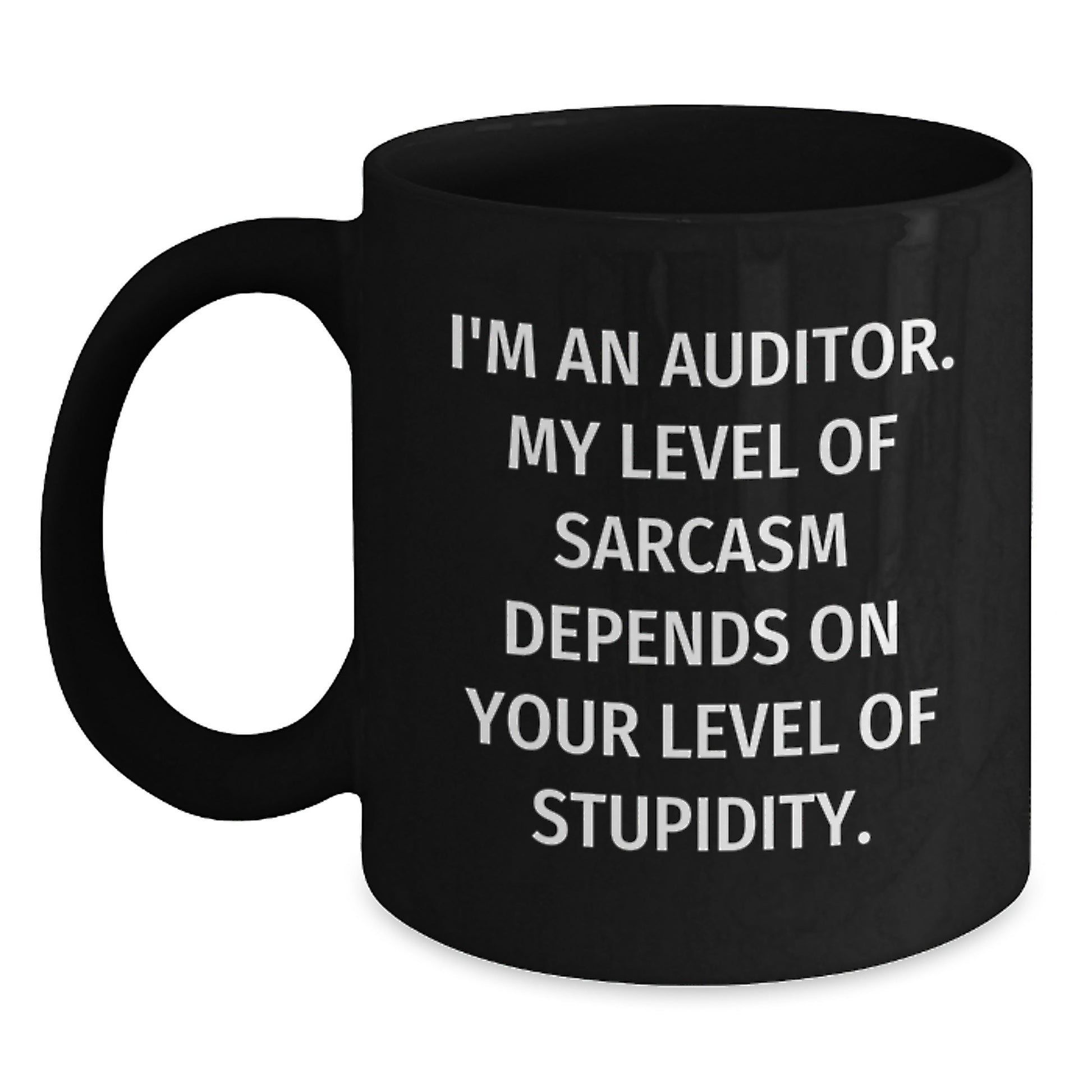 Auditor Humor Funny Gifts from Friends, Black Coffee Mug for Auditor Graduation, Sarcasm Level depends on Stupidity, Unique Gift for Men - Main