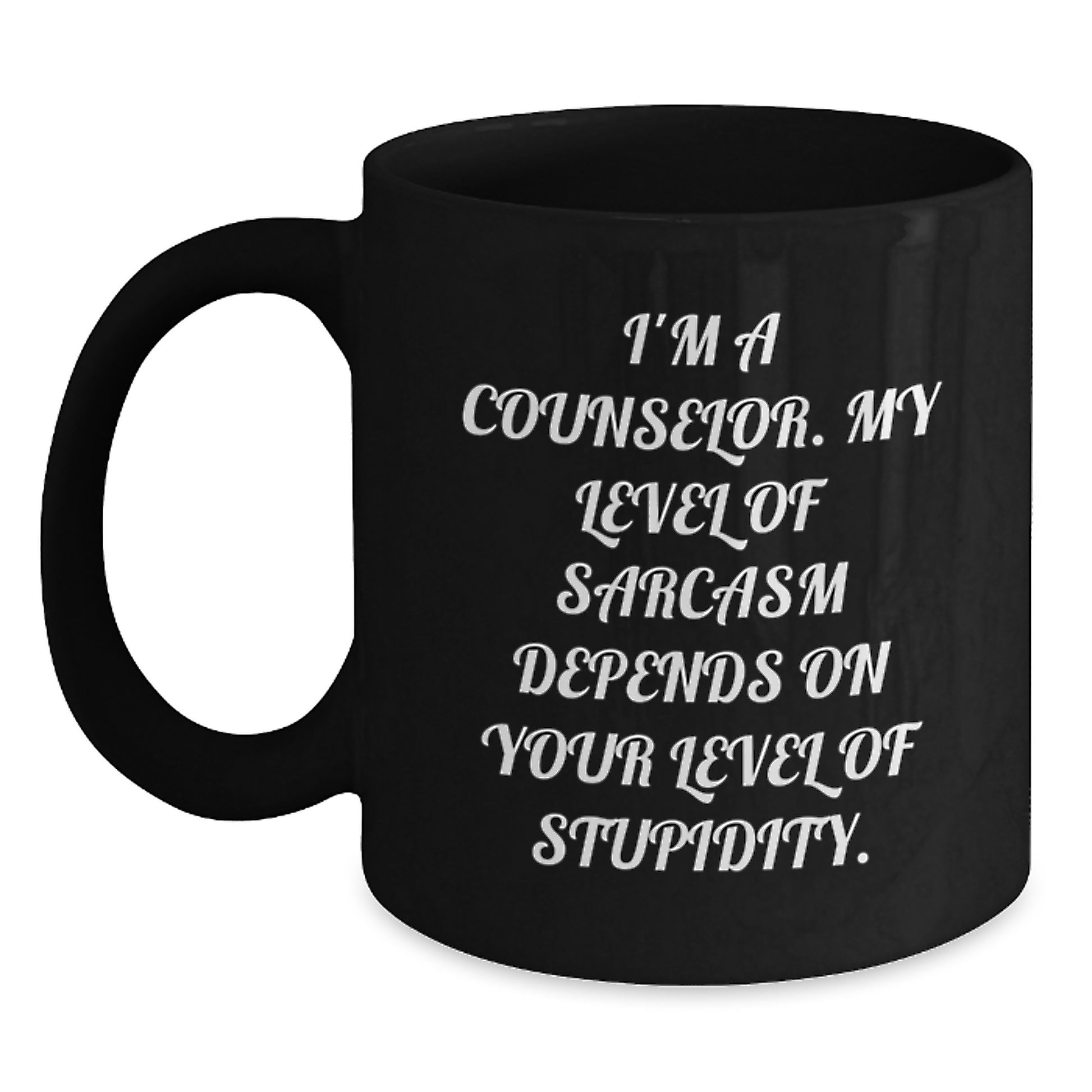 Gifts from Friends for Counselor Graduation Unique Funny Black Coffee Mugs - I'm A Counselor. My Level Of Sarcasm Depends On Your Level Of Stupidity. - Main