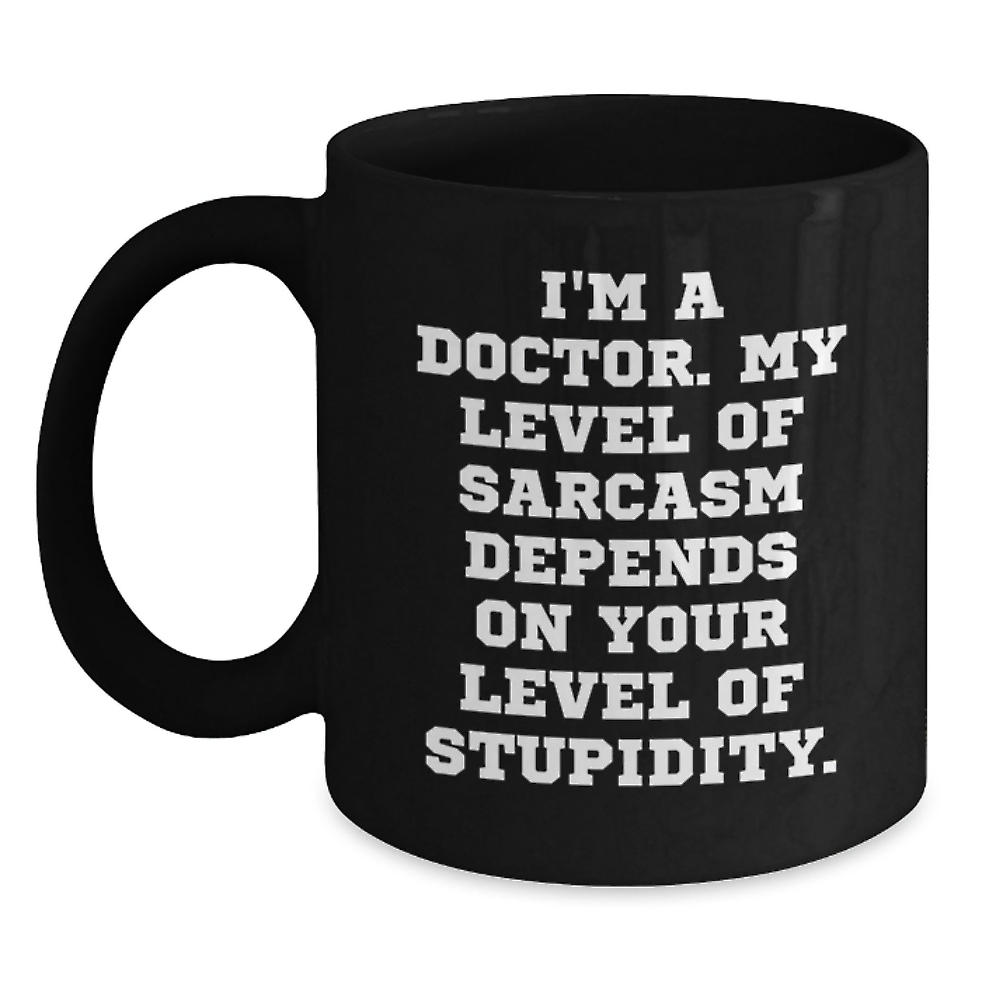 Funny Doctor Gifts from Friends for Male Doctors Graduation Unique Black Coffee Mugs with 'I'm A Doctor My Level Of Sarcasm Depends On Your Level Of Stupidity. - Main
