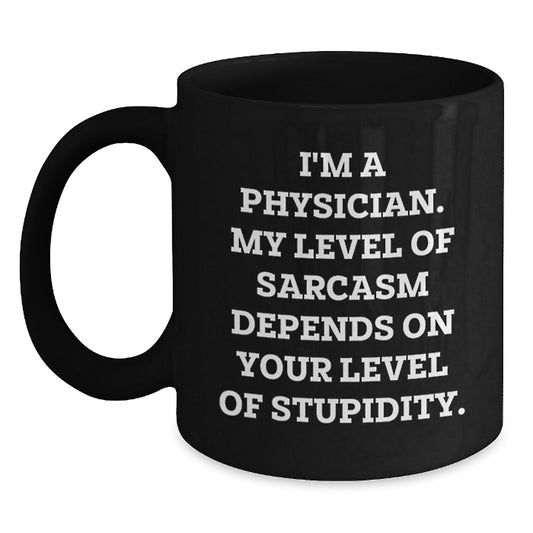 Funny Physician Gifts for Men, Black Coffee Mug, I'm A Physician My Level Of Sarcasm Depends On Your Level Of Stupidity, Christmas Unique Gifts from Friends, Family, Coworkers - Main