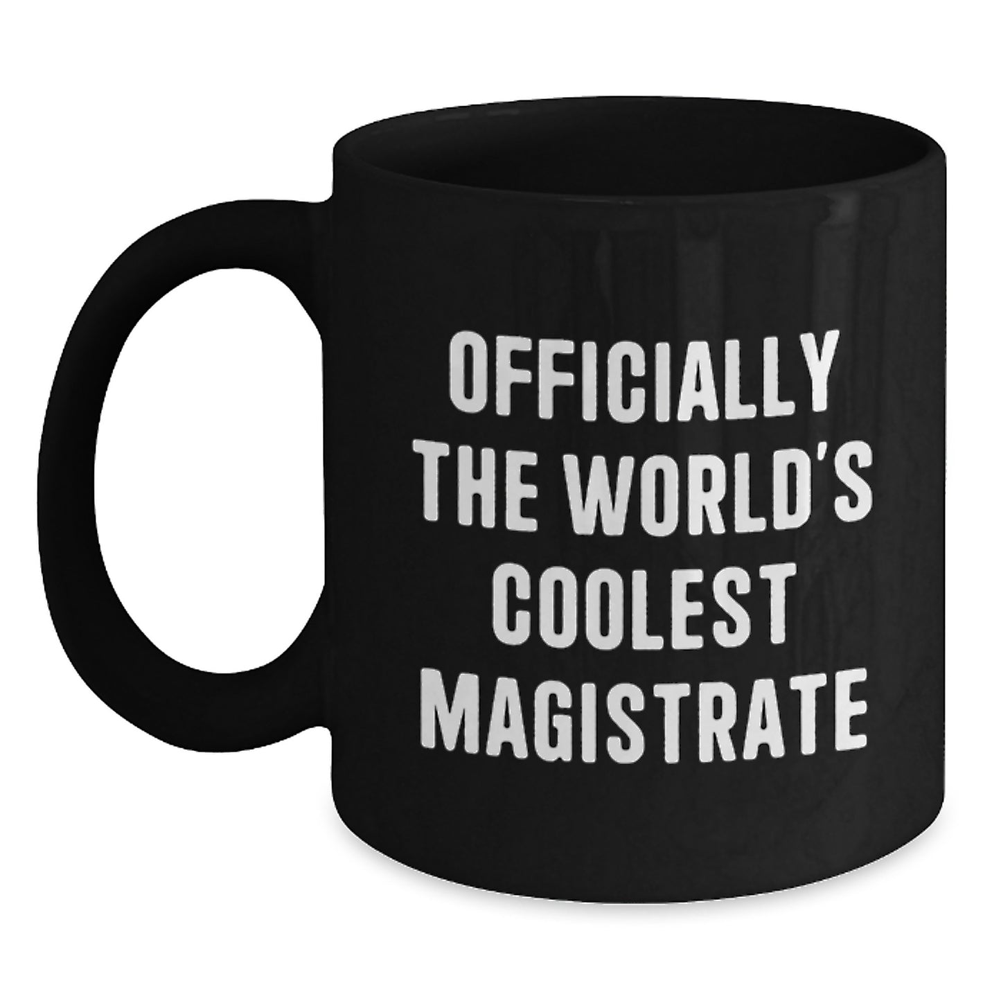 Funny Magistrate Quotes Gifts from Friends for Graduation Unique Black Coffee Mug - Officially The World's Coolest Magistrate - 11oz/15oz Ceramic Mug - Main
