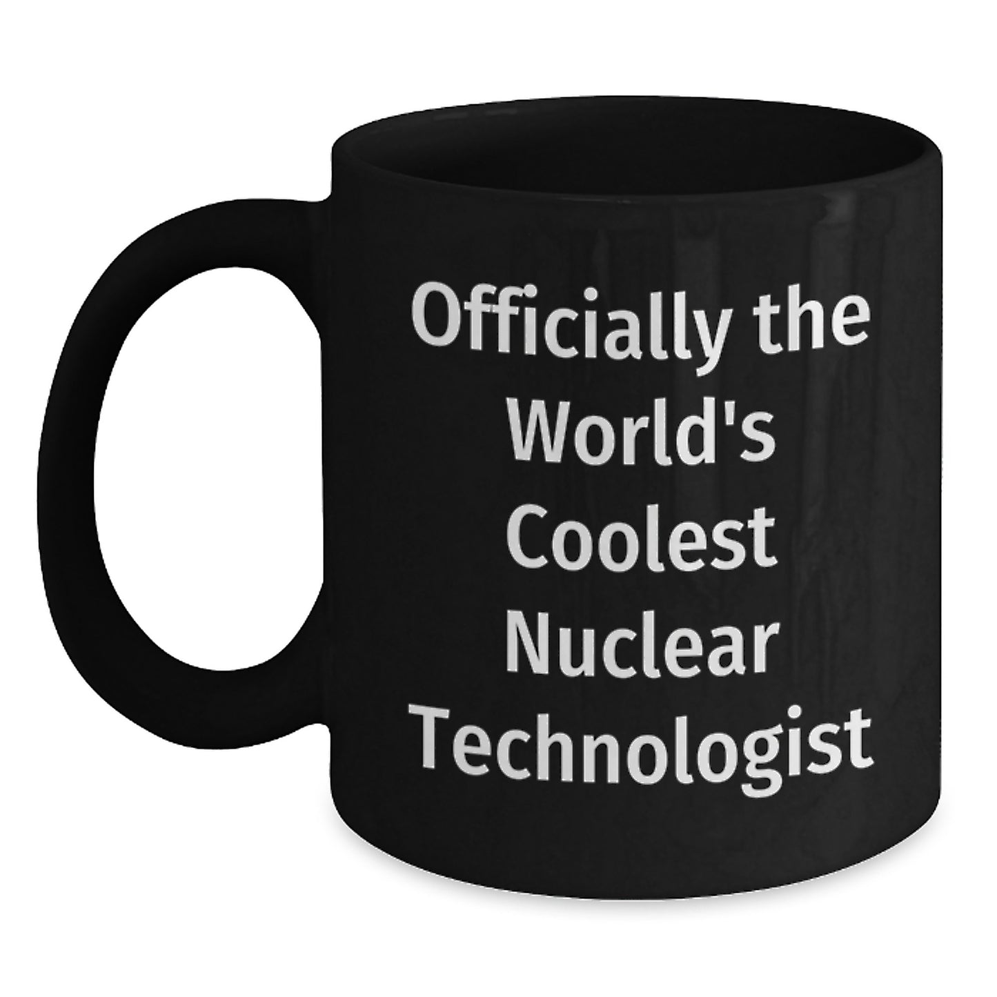 Nuclear Technologist Funny Quote Gifts from Friends for Valentine's Unique Black Coffee Mugs, Officially The World's Coolest Nuclear Technologist Mug, Nuclear Scientist Gift - Main