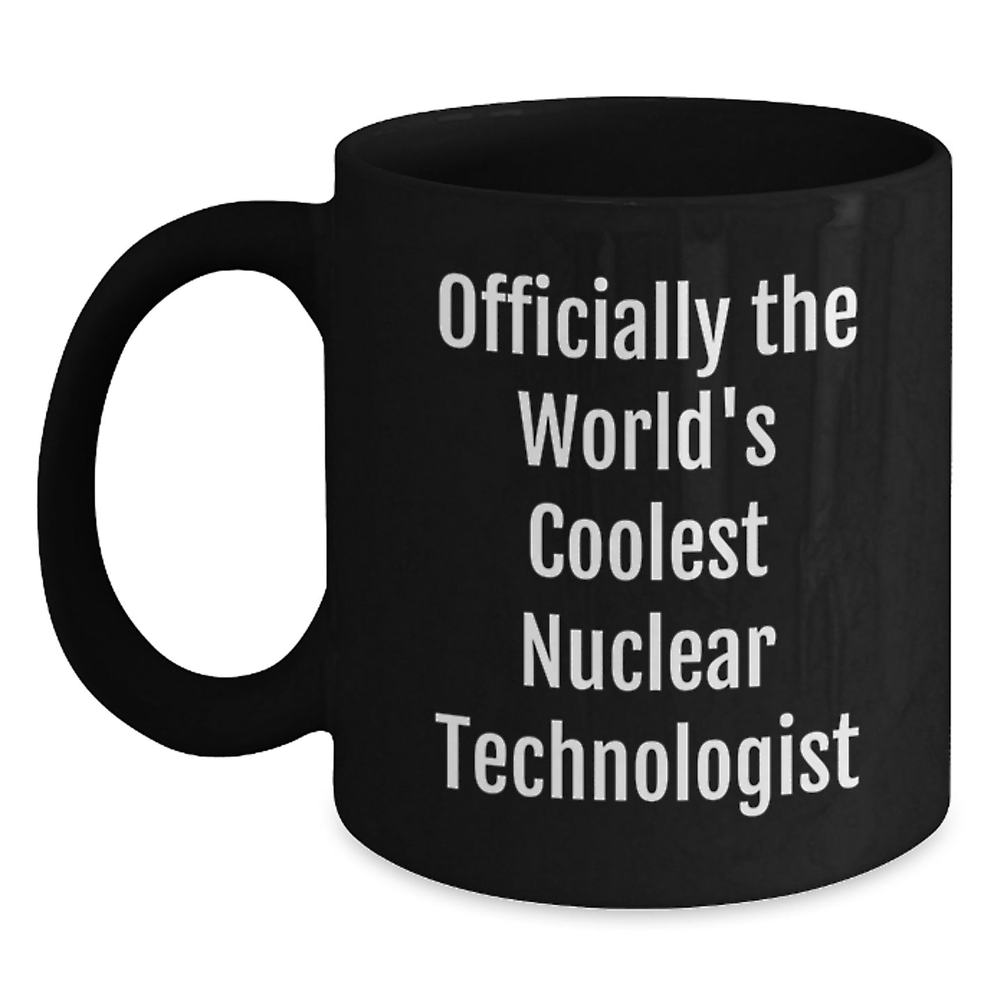 Nuclear Technologist Gifts Funny Quote Black Coffee Mug Valentine's Unique Presents from Friends for Nuclear Technologist - Main