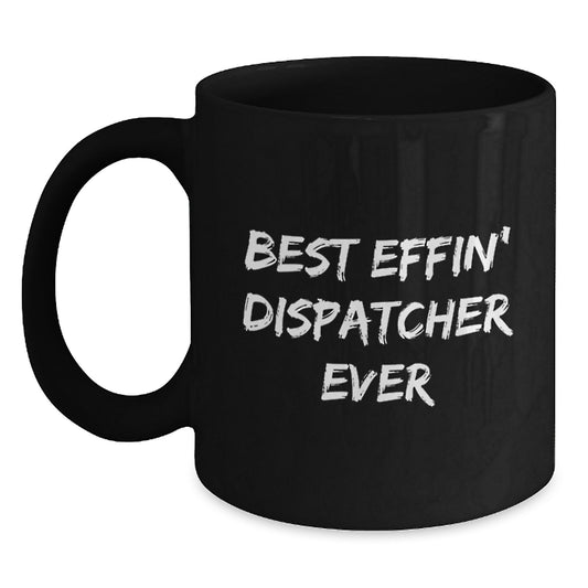 Funny Dispatcher Gifts from Men, Best Effin' Dispatcher Ever Black Coffee Mug for Graduation Unique Gifts, 11oz or 15oz Ceramic Mug - Main