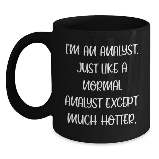 Funny Analyst Coffee Mug Gifts from Friends to Men on Father's Day Unique - 'I'm An Analyst, Just Like A Normal Analyst Except Much Hotter' Black Coffee Mug - Main
