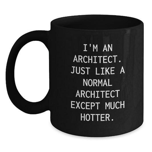 Funny Architect Gifts for Men, Black Coffee Mug, Unique Father's Day Unique Gifts from Family, Friends, or Coworkers - 'I'm An Architect. Just Like A Normal Architect Except Much Hotter.' - Main