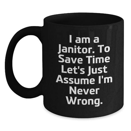 Funny Janitor Gifts for Men, 'I Am A Janitor. To Save Time Let's Just Assume I'm Never Wrong.' Black Coffee Mug for Birthday - Gifts from Friends, Family, or Coworkers - Main