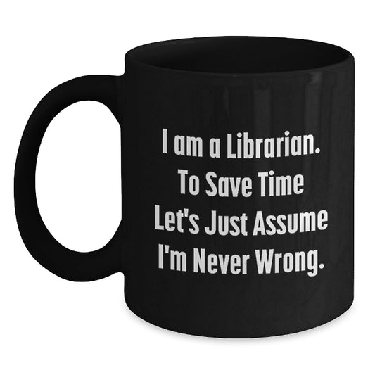 Librarian Humor Black Coffee Mug, Gifts from Friends for Librarian, Birthday Unique Ideas, I'm Never Wrong Quote - Main