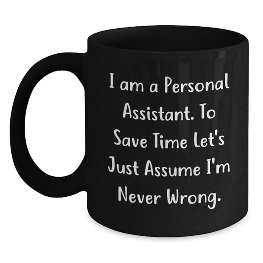 Funny Personal Assistant Gifts from Friends Birthday Presents for Personal Assistant Men Black Coffee Mug with 'I Am A Personal Assistant. To Save Time Let's Just Assume I'm Never Wrong.' Quote - Main
