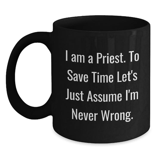 Funny Priest Gifts for Him, 'I Am A Priest. To Save Time Let's Just Assume I'm Never Wrong.' Black Coffee Mug, Birthday Unique Gifts from Friends, Family - Main