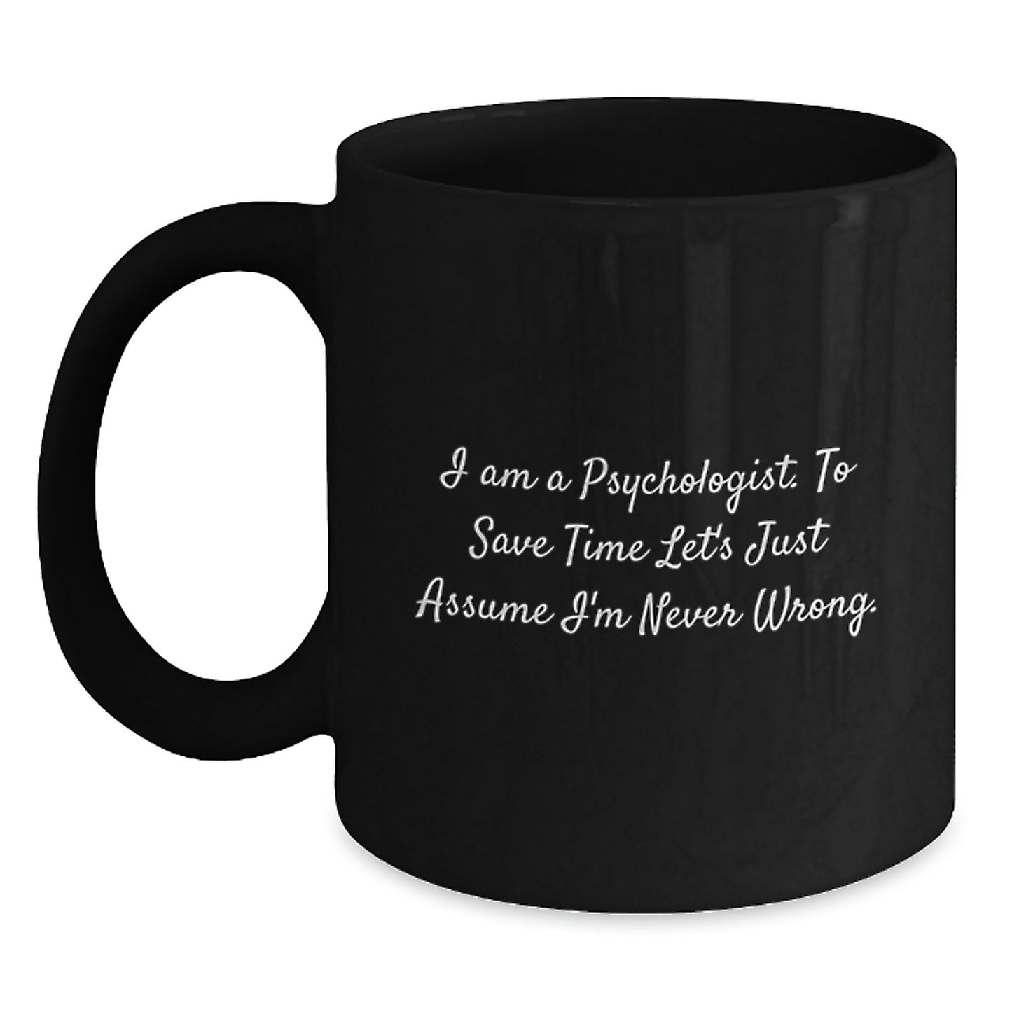 Funny Psychologist Gifts from Friends, Black Coffee Mug for Graduation Unique Gifts, 'I Am A Psychologist. To Save Time Let's Just Assume I'm Never Wrong.' - Main