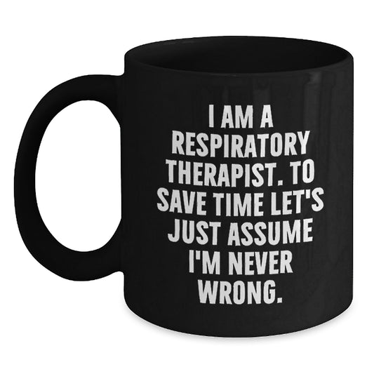 Funny Gifts from Respiratory Therapists for Respiratory Therapists - Black Coffee Mug - I Am A Respiratory Therapist. To Save Time Let's Just Assume I'm Never Wrong. Christmas Unique Gifts - Main