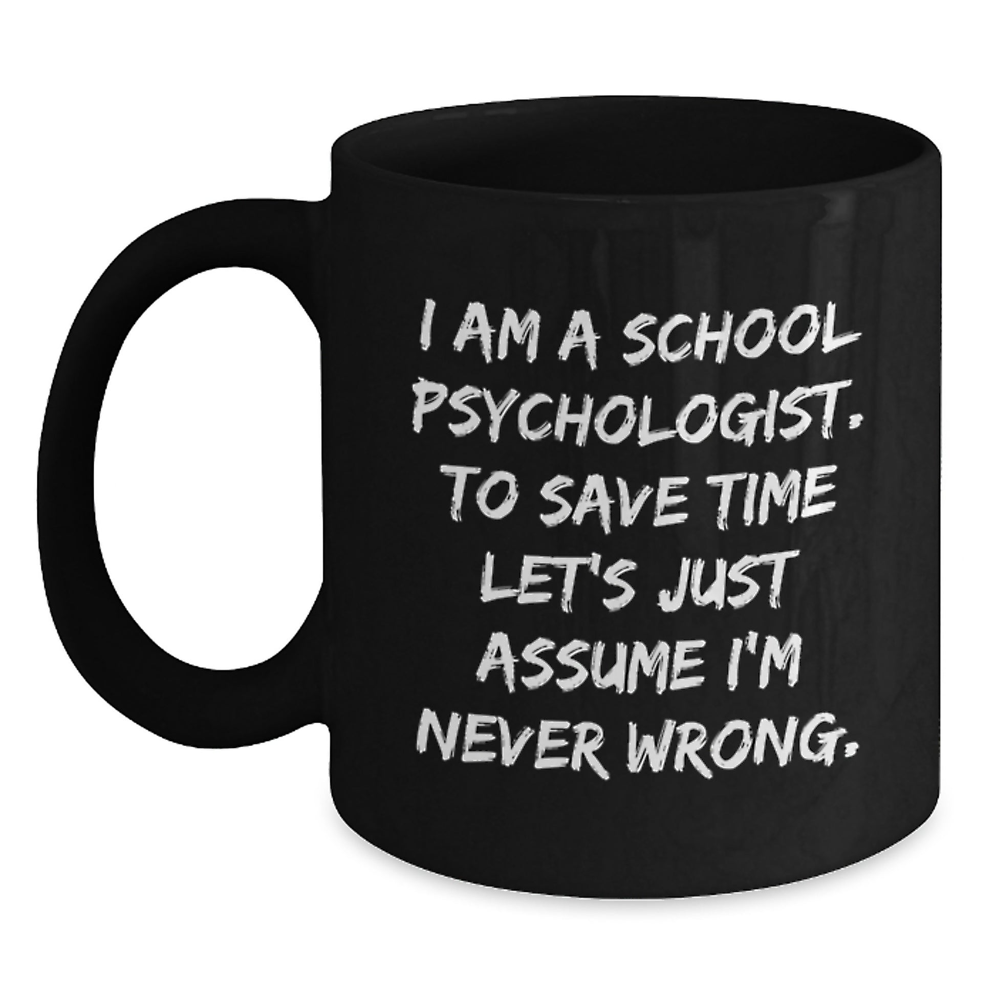 Funny School Psychologist Gifts for Men, Women, or Friends - Graduation Unique Mug, Coffee Lover, I'm Never Wrong Quote, Gifts from Family, Coworkers, School Psychologist - Main