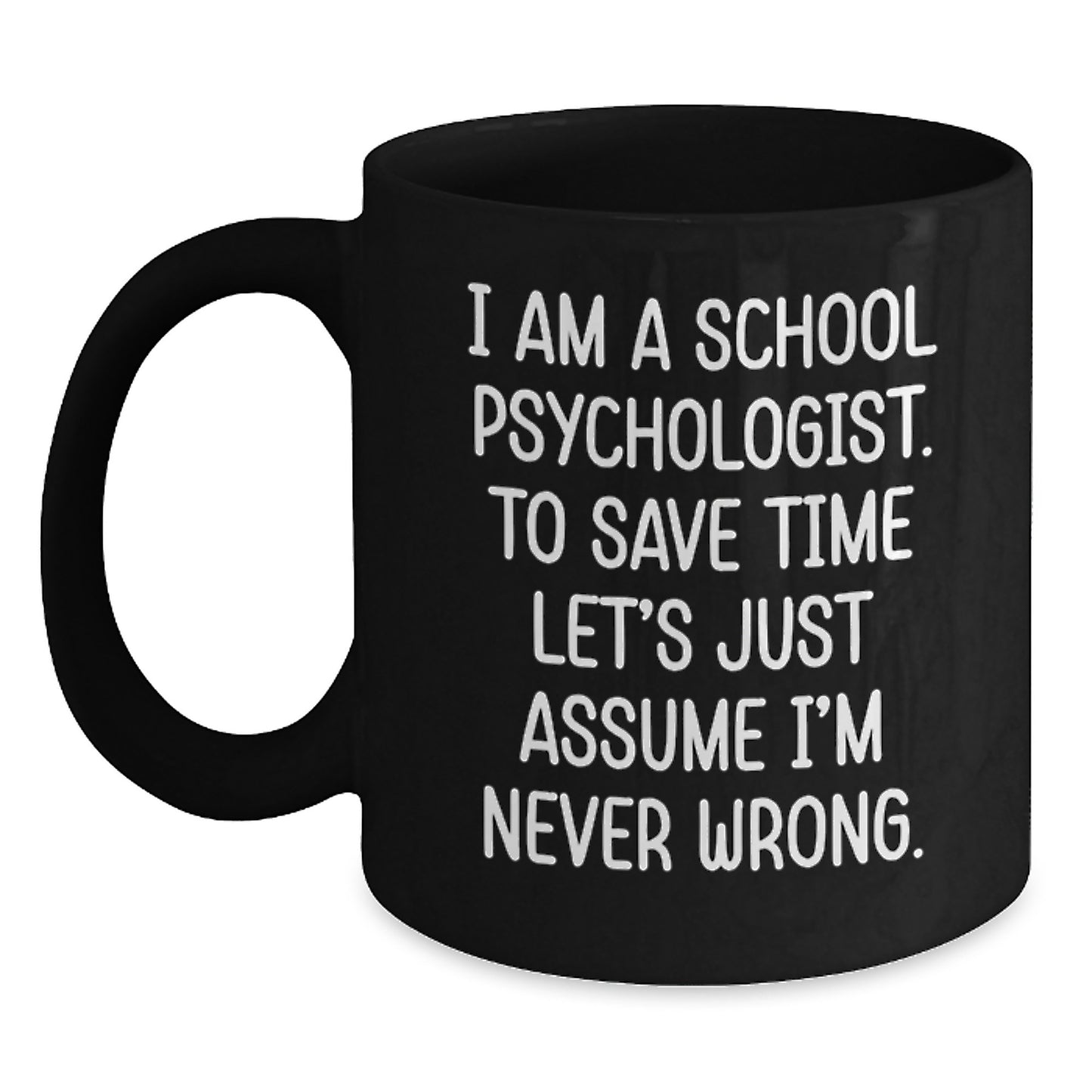 Funny School Psychologist Gifts for Men, Women, or Coworkers - 'I'm Never Wrong' Black Coffee Mug for Graduation, Unique Office Mugs for School Psychologists - Main