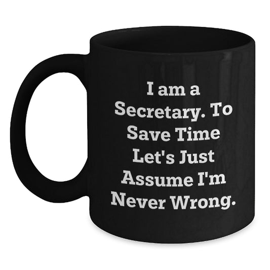 Funny Secretary Gifts from Friends for Secretary Birthday Unique Coffee Mugs Black Coffee Mug with Quote I Am A Secretary To Save Time Lets Just Assume Im Never Wrong - Main