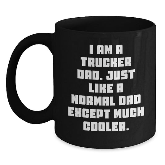 Funny Trucker Dad Valentine's Gift for Trucker Husband or Sweetheart, Black Coffee Mug, I'm a Trucker Dad - Just Like a Normal Dad Except Much Cooler. - Main