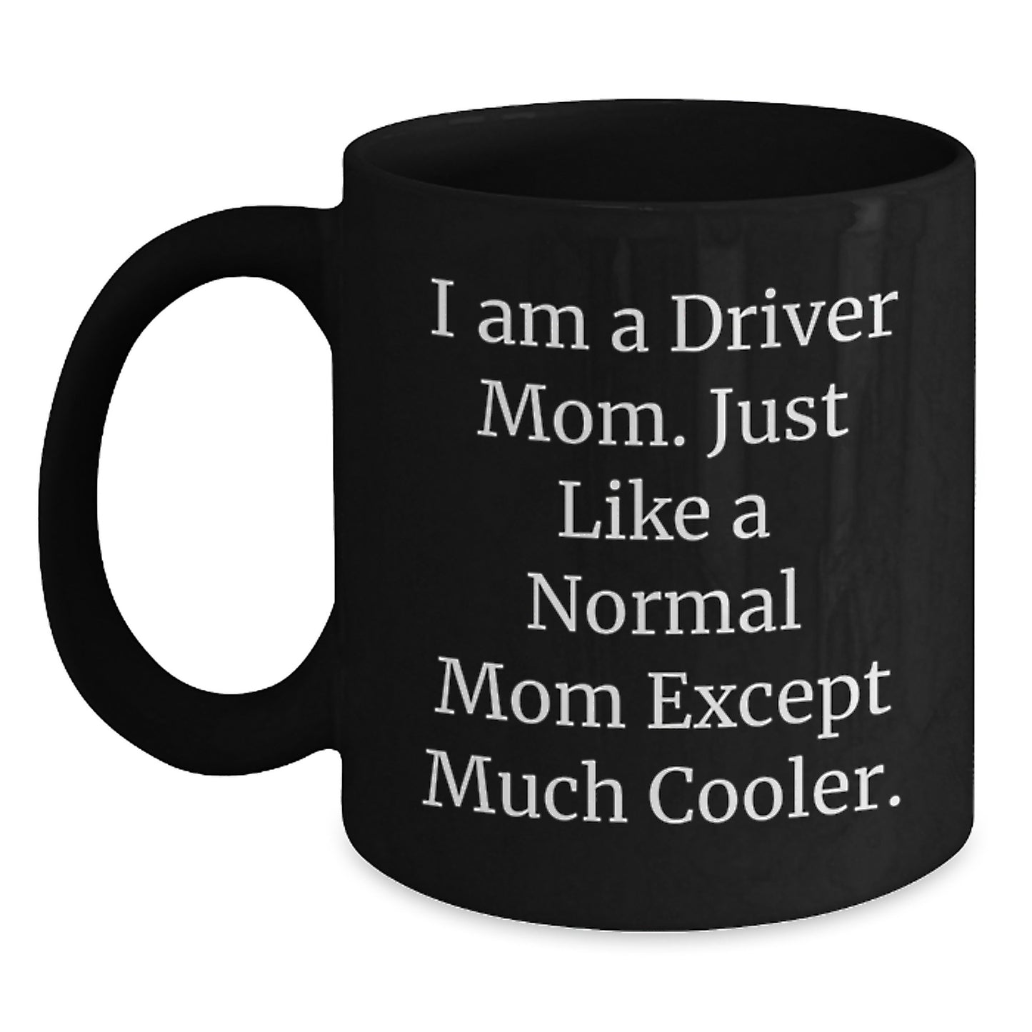 Funny Driver Mom Gifts for Men - Black Coffee Mug 'I Am A Driver Mom' Unique Valentine's Gifts from Men to Driver - Main