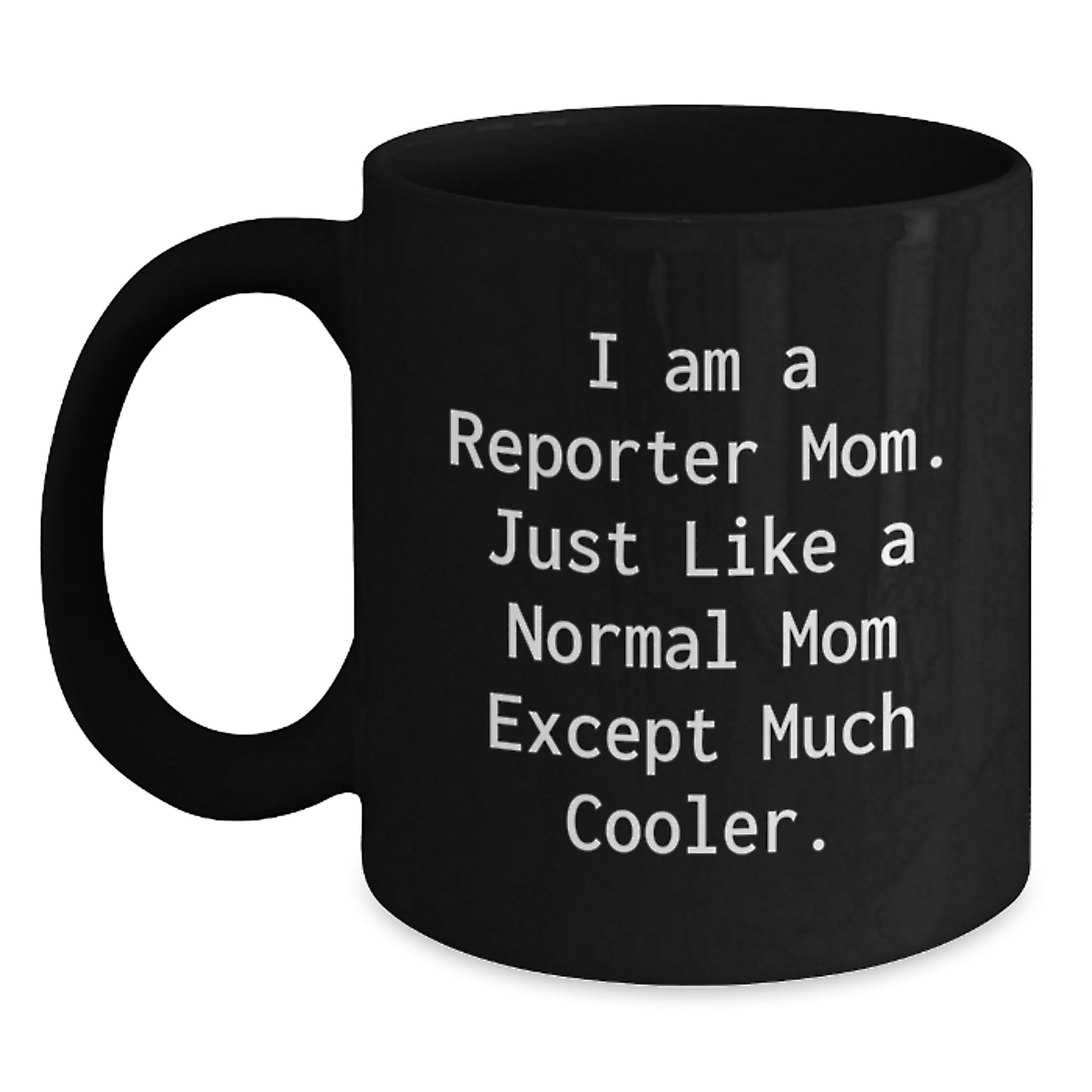 Funny Reporter Gifts from Mom, Unique Black Coffee Mug for Reporter, I Am A Reporter Mom Gifts for Men or Women - Main
