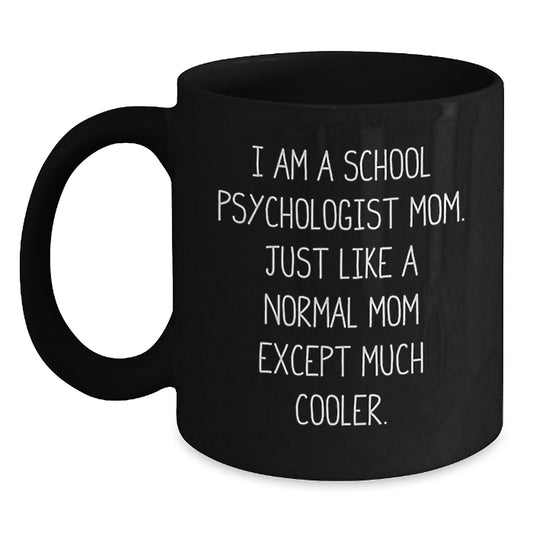 School Psychologist Mom Gifts Funny Valentine's Black Coffee Mug 'I Am A School Psychologist Mom. Just Like A Normal Mom Except Much Cooler.' Gifts from Mom to School Psychologist - Main