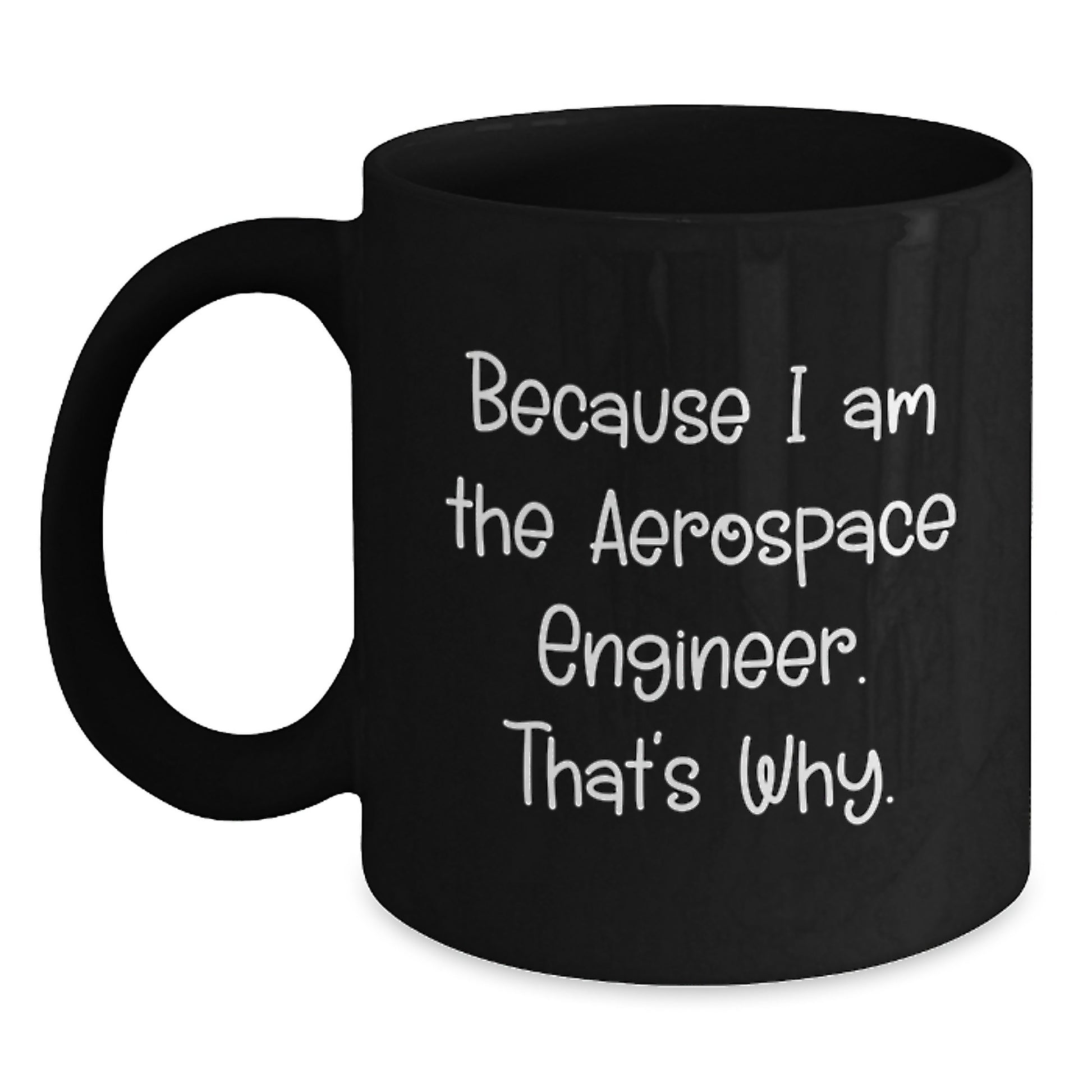 Valentine's Unique Gifts for Aerospace Engineer Men Black Coffee Mugs - Funny Quote Because I Am The Aerospace Engineer That's Why. - Main