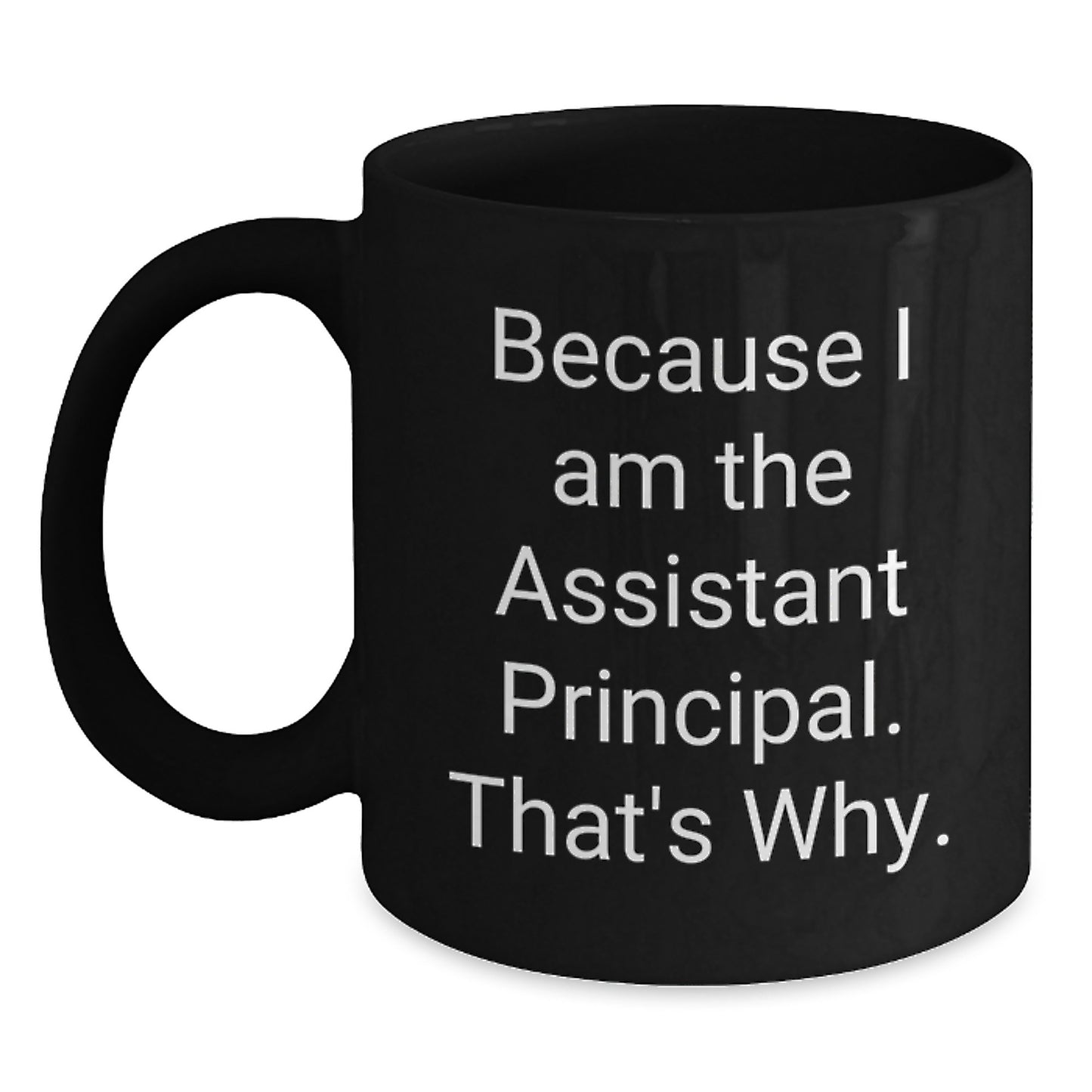 Funny Assistant Principal Gifts for Men, Women, or Friends, Black Coffee Mug, Because I Am The Assistant Principal. That's Why. Christmas Unique Gift - Main