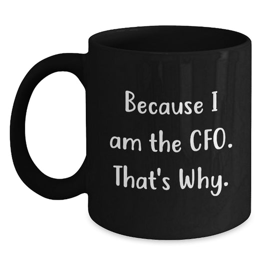 CFO Black Coffee Mugs Funny Valentine's Gifts from Friends, Coworkers, Family to CFO, Men, Women, Friends, Coworkers, Family - Because I Am The Cfo. That's Why. Black Ceramic 11oz/15oz Mug - Main
