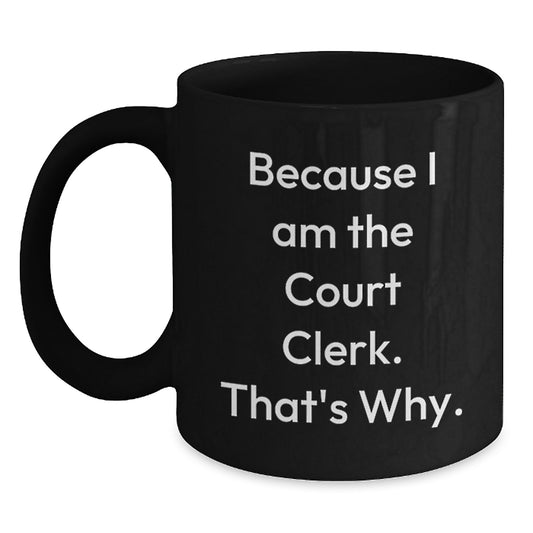 Funny Court Clerk Gifts from Friends Birthday Unique Mug Because I Am The Court Clerk That's Why - Main