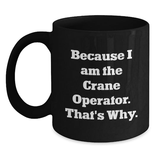 Funny Crane Operator Black Coffee Mugs Gifts for Men from Family with I Am The Crane Operator That's Why Quote - Main