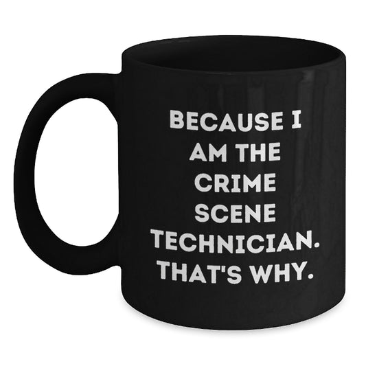 Funny Crime Scene Technician Gifts, Because I Am The Crime Scene Technician. That's Why. Black Coffee Mug, Unique Birthday Presents for Crime Scene Technician Friends and Family - Main