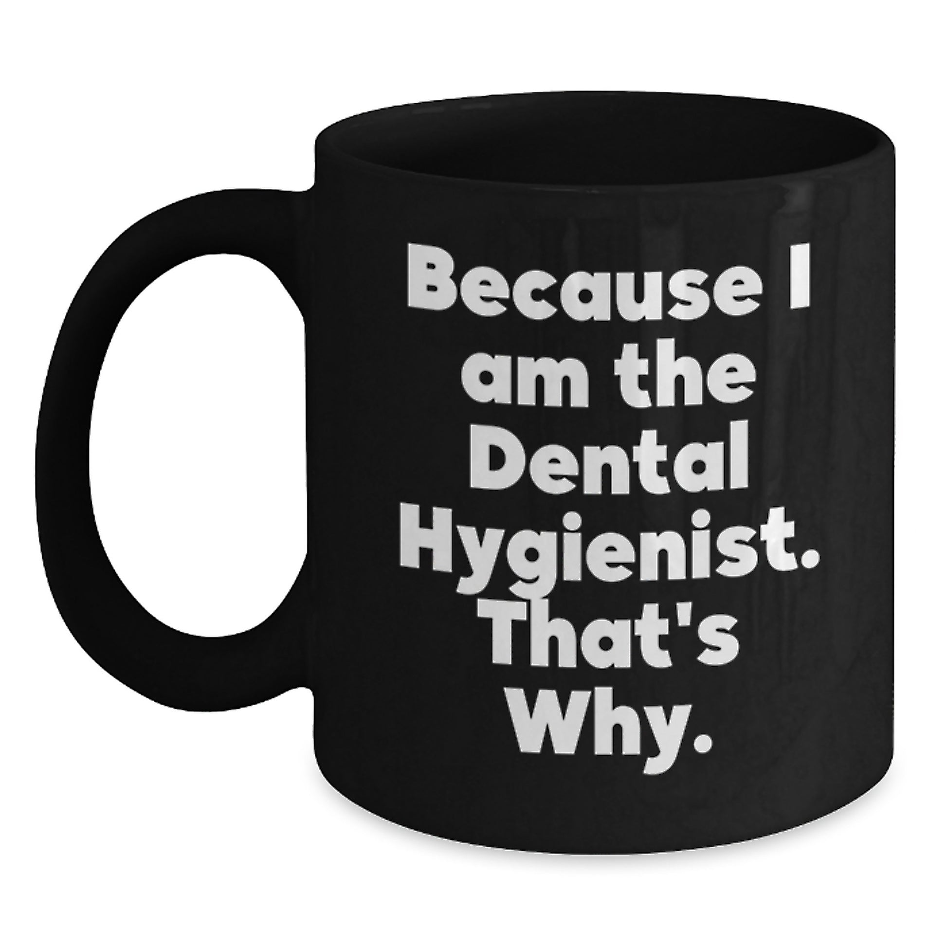 Funny Dental Hygienist Mugs Gifts from Friends and Family for Men Women Coworkers Christmas Unique Ideas Because I Am The Dental Hygienist That's Why. - Main
