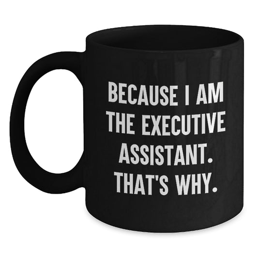 Funny Executive Assistant Gifts from Friends, Black Coffee Mug for Birthday Unique Gifts - 'Because I Am The Executive Assistant. That's Why.' - Main