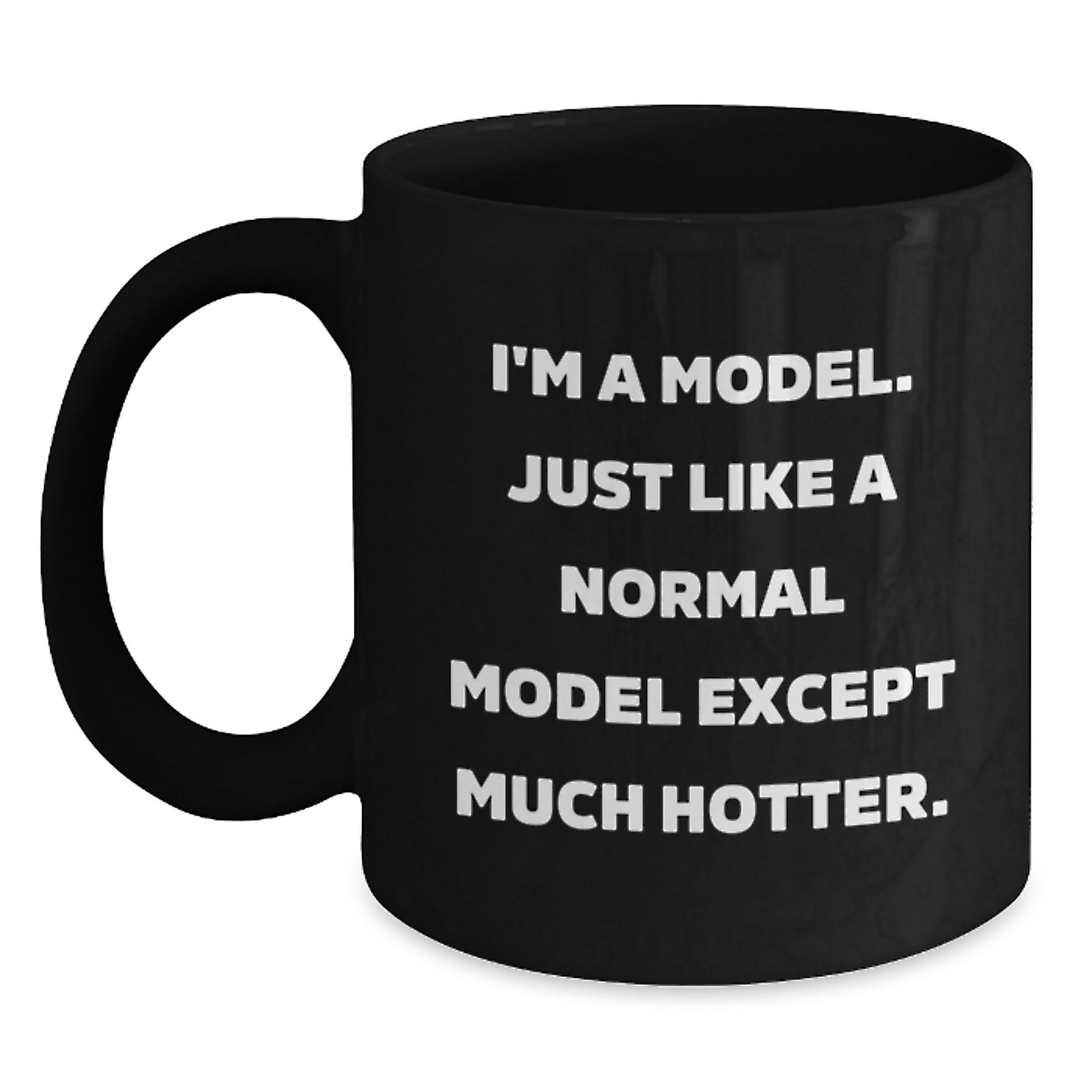 Funny Model Gifts from Friends to Husband Father's Day Black Coffee Mugs - 'I'm A Model. Just Like A Normal Model Except Much Hotter.' Model Humor - Main