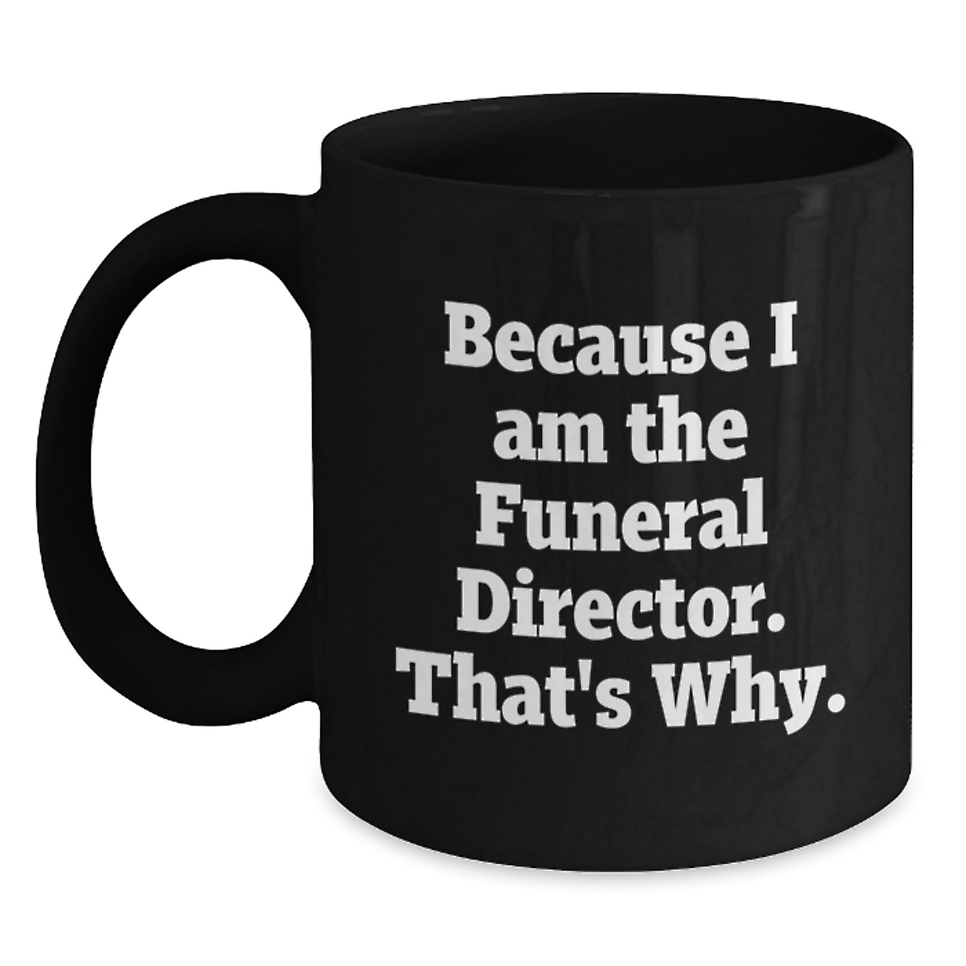 Funeral Director Humor Gifts from Friends for Birthday Unique Mugs Because I Am The Funeral Director That's Why. - Main