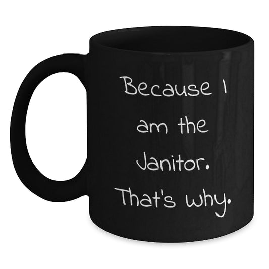 Funny Janitor Gift Ideas for Men, Funny Black Coffee Mugs for Birthday Unique Gifts from Friends - Because I Am The Janitor. That's Why. - Main