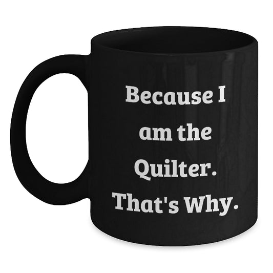 Funny Gifts from Quilter Friends for Birthday - Because I Am The Quilter. That's Why. Black Coffee Mug - Main