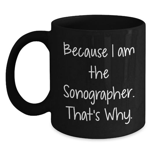 Funny Sonographer Gifts for Birthday, Gifts from Family to Sonographer, Black Coffee Mug, 'Because I Am The Sonographer. That's Why.' - Main