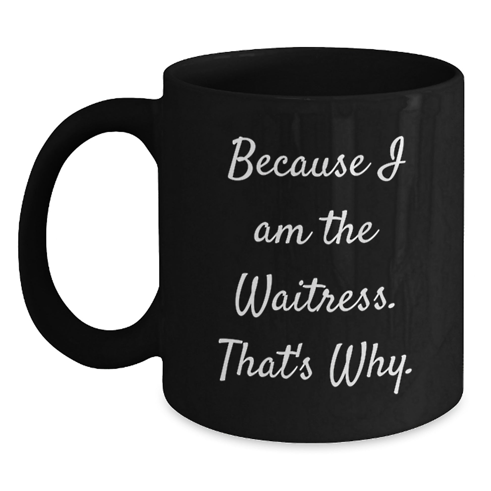 Funny Waitress Gifts for Women, Black Coffee Mug, Because I Am The Waitress. That's Why., Gifts from Friends to Waitress at Christmas - Main