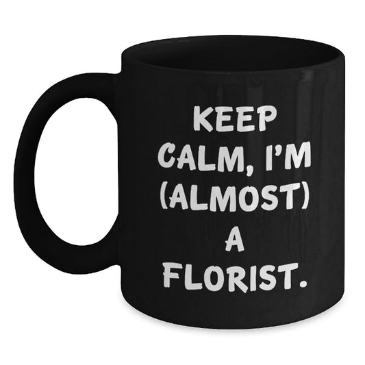Funny Florist Gifts for Women, Black Coffee Mug Keep Calm I'm Almost A Florist, Unique Christmas Memorable Presents - Main